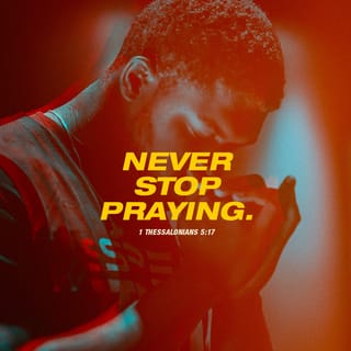 1 Thessalonians 5:17 - Never stop praying.