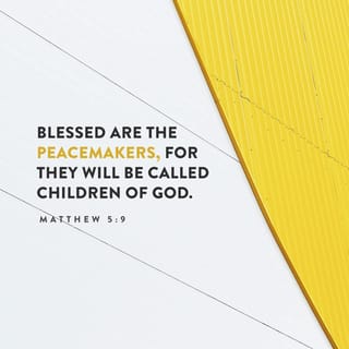 Matthew 5:9 - Blessed are those who make peace.
They will be called God’s children.