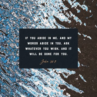 John 15:7 - If you remain joined to me and my words remain in you, ask for anything you wish. And it will be done for you.