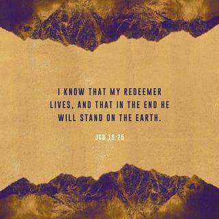 Job 19:25 - “But as for me, I know that my Redeemer lives,
and he will stand upon the earth at last.