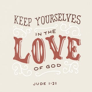 Jude (Judah) 1:21 - Fasten your hearts to the love of God and receive the mercy of our Lord Jesus Christ, who gives us eternal life.