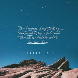 Psalms 19:1-3 - The heavens declare the glory of God,
and the skies announce what his hands have made.
Day after day they tell the story;
night after night they tell it again.
They have no speech or words;
they have no voice to be heard.