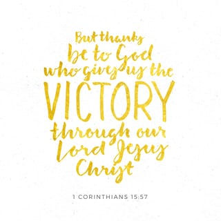 1 Corinthians 15:57 - But we thank God! He gives us the victory through our Lord Jesus Christ.