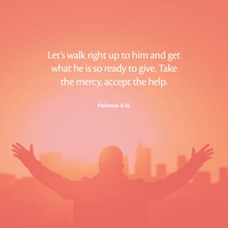 Hebrews 4:16 - So let us come boldly to the throne of our gracious God. There we will receive his mercy, and we will find grace to help us when we need it most.