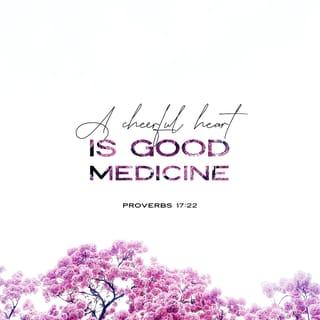 Proverbs 17:22 - A happy heart is like good medicine,
but a broken spirit drains your strength.