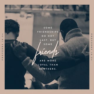 Proverbs 18:24 - Some friends may ruin you,
but a real friend will be more loyal than a brother.