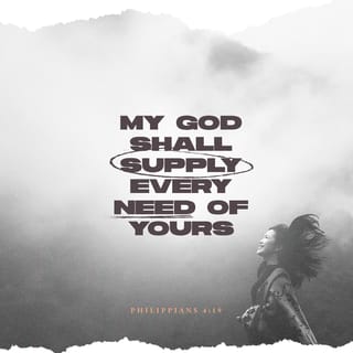 Philippians 4:19 - My God will richly fill your every need in a glorious way through Christ Jesus.