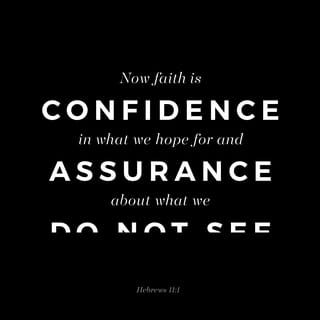 Hebrews 11:1 - Faith means being sure of the things we hope for and knowing that something is real even if we do not see it.