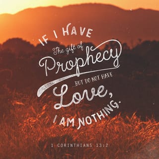 1 Corinthians 13:2 - If I have the gift of prophecy, and know all mysteries and all knowledge; and if I have all faith, so as to remove mountains, but do not have love, I am nothing.