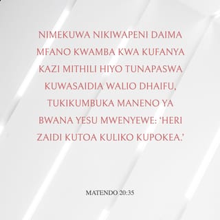 Matendo 20:34-35 - Mnajua nyinyi wenyewe kwamba nimefanya kazi kwa mikono yangu mwenyewe, ili kujipatia mahitaji yangu na ya wenzangu. Nimekuwa nikiwapeni daima mfano kwamba kwa kufanya kazi mithili hiyo tunapaswa kuwasaidia walio dhaifu, tukikumbuka maneno ya Bwana Yesu mwenyewe: ‘Heri zaidi kutoa kuliko kupokea.’”