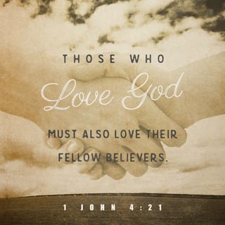 1 John 4:21 - And this command (charge, order, injunction) we have from Him: that he who loves God shall love his brother [believer] also.