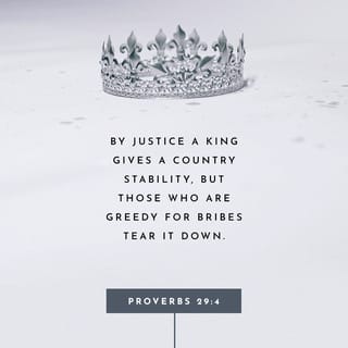 Proverbs 29:4 - The king establishes (stabilizes) the land by justice,
But a man who takes bribes overthrows it.