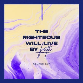 Romans 1:17 - For in it the righteousness of God is revealed from faith for faith, as it is written, “The righteous shall live by faith.”