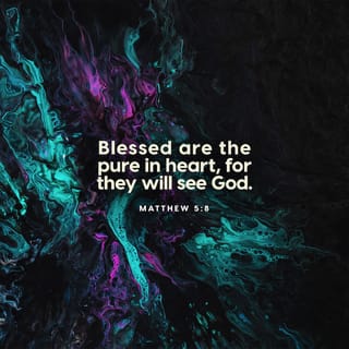 Matthew 5:8 - They are blessed whose thoughts are pure,
for they will see God.