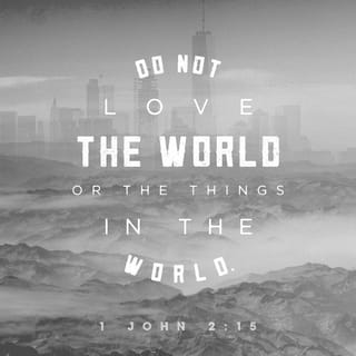 1 John 2:15-17 - Do not love the world or anything in the world. If anyone loves the world, love for the Father is not in them. For everything in the world—the lust of the flesh, the lust of the eyes, and the pride of life—comes not from the Father but from the world. The world and its desires pass away, but whoever does the will of God lives forever.
