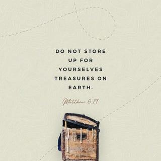 Matthew 6:19-20 - “Don’t store up treasures here on earth, where moths eat them and rust destroys them, and where thieves break in and steal. Store your treasures in heaven, where moths and rust cannot destroy, and thieves do not break in and steal.