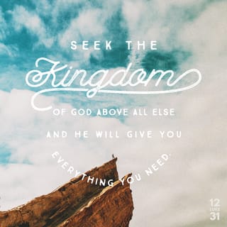 Luke 12:31 - But seek His kingdom, and these things will be added to you.