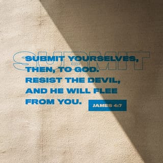 James 4:7 - So submit to [the authority of] God. Resist the devil [stand firm against him] and he will flee from you.