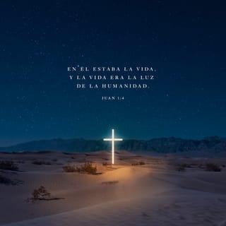 Juan 1:4 - En Él estaba la vida, y la vida era la luz de los hombres.
