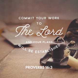 Proverbs 16:3 - Commit your activities to the LORD,
and your plans will be established.