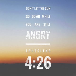 Ephesians 4:26-27-26-27 - Go ahead and be angry. You do well to be angry—but don’t use your anger as fuel for revenge. And don’t stay angry. Don’t go to bed angry. Don’t give the Devil that kind of foothold in your life.