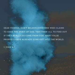 1 John 4:1 - Beloved, do not believe every spirit, but test the spirits to see whether they are from God, because many false prophets have gone out into the world.