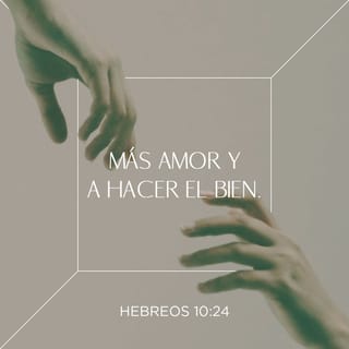 Hebreos 10:24 - Pensemos en maneras de motivarnos unos a otros a realizar actos de amor y buenas acciones.