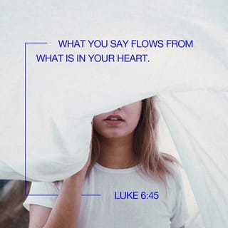 Luke 6:45-46 - The good man out of the good treasure of his heart brings forth what is good; and the evil man out of the evil treasure brings forth what is evil; for his mouth speaks from that which fills his heart.

“Why do you call Me, ‘Lord, Lord,’ and do not do what I say?