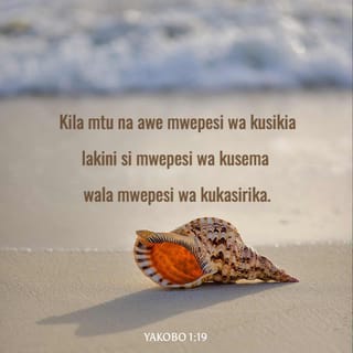 Yakobo 1:19 - Ndugu zangu wapendwa, fahamuni jambo hili: Kila mtu awe mwepesi wa kusikiliza, lakini asiwe mwepesi wa kusema wala wa kukasirika.