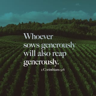 2 Corinthians 9:6 - Now this I say, he who sows sparingly will also reap sparingly, and he who sows bountifully will also reap bountifully.