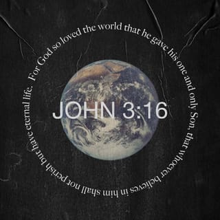 John 3:16 - God loved the world this way: He gave his only Son so that everyone who believes in him will not die but will have eternal life.
