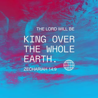 Zechariah 14:9 - Then the LORD will be king over the whole world. At that time there will be only one LORD, and his name will be the only name.