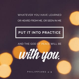Philippians 4:9 - What you have learned and received and heard and seen in me—practice these things, and the God of peace will be with you.