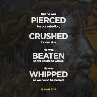 Isaiah 53:4-11 - Surely he took up our pain
and bore our suffering,
yet we considered him punished by God,
stricken by him, and afflicted.
But he was pierced for our transgressions,
he was crushed for our iniquities;
the punishment that brought us peace was on him,
and by his wounds we are healed.
We all, like sheep, have gone astray,
each of us has turned to our own way;
and the LORD has laid on him
the iniquity of us all.

He was oppressed and afflicted,
yet he did not open his mouth;
he was led like a lamb to the slaughter,
and as a sheep before its shearers is silent,
so he did not open his mouth.
By oppression and judgment he was taken away.
Yet who of his generation protested?
For he was cut off from the land of the living;
for the transgression of my people he was punished.
He was assigned a grave with the wicked,
and with the rich in his death,
though he had done no violence,
nor was any deceit in his mouth.

Yet it was the LORD’s will to crush him and cause him to suffer,
and though the LORD makes his life an offering for sin,
he will see his offspring and prolong his days,
and the will of the LORD will prosper in his hand.
After he has suffered,
he will see the light of life and be satisfied;
by his knowledge my righteous servant will justify many,
and he will bear their iniquities.