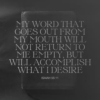 Isaiah 55:11 - So also will be the word that I speak;
it does not return to me unfulfilled.
My word performs my purpose
and fulfills the mission I sent it out to accomplish.”