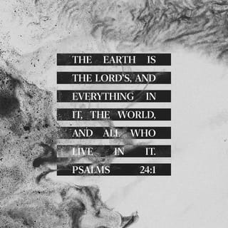 Psalms 24:1 - The earth is the LORD’S, and all it contains,
The world, and those who dwell in it.