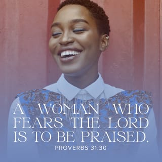 Proverbs 31:29-31 - “Many daughters have done well,
But you excel them all.”
Charm is deceitful and beauty is passing,
But a woman who fears the LORD, she shall be praised.
Give her of the fruit of her hands,
And let her own works praise her in the gates.