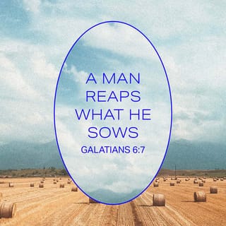 Galatians 6:7 - Do not be fooled: You cannot cheat God. People harvest only what they plant.
