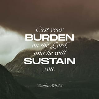 Psalms 55:22 - Cast your burden upon the LORD and He will sustain you;
He will never allow the righteous to be shaken.