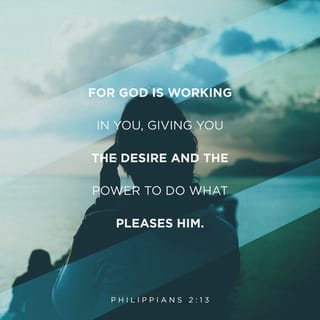 Philippians 2:13 - because God is working in you to help you want to do and be able to do what pleases him.