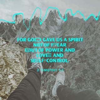 2 Timothy 1:7 - For God will never give you the spirit of fear, but the Holy Spirit who gives you mighty power, love, and self-control.