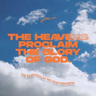 Psalms 19:1-3 - The heavens proclaim the glory of God.
The skies display his craftsmanship.
Day after day they continue to speak;
night after night they make him known.
They speak without a sound or word;
their voice is never heard.