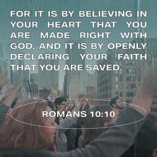 Romans 10:10 - for with the heart a person believes, resulting in righteousness, and with the mouth he confesses, resulting in salvation.