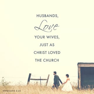 Ephesians 5:25 - Husbands, love your wives, as Christ loved the church and gave himself up for her