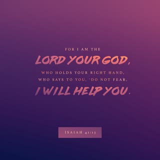 Isaiah 41:13-14 - For I hold you by your right hand—
I, the LORD your God.
And I say to you,
‘Don’t be afraid. I am here to help you.
Though you are a lowly worm, O Jacob,
don’t be afraid, people of Israel, for I will help you.
I am the LORD, your Redeemer.
I am the Holy One of Israel.’