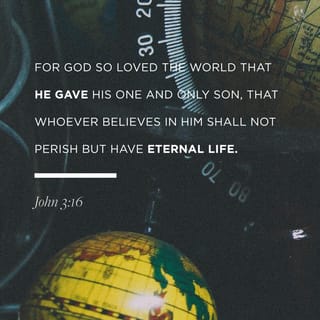 John 3:16 - For God loved the world in this way: He gave his one and only Son, so that everyone who believes in him will not perish but have eternal life.