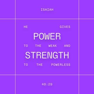 Isaiah 40:29 - He gives strength to the faint
and strengthens the powerless.