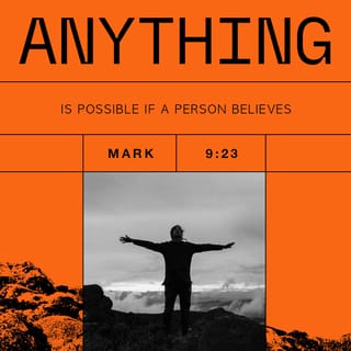 Mark 9:23 - Jesus said, “If? There are no ‘ifs’ among believers. Anything can happen.”