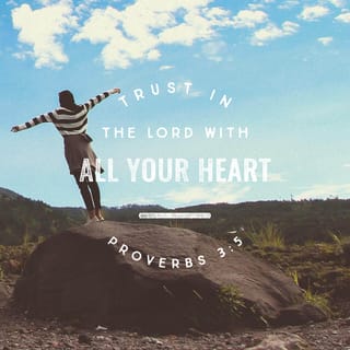 Proverbs 3:5-6 - Trust in the LORD with all thine heart;
And lean not unto thine own understanding.
In all thy ways acknowledge him,
And he shall direct thy paths.