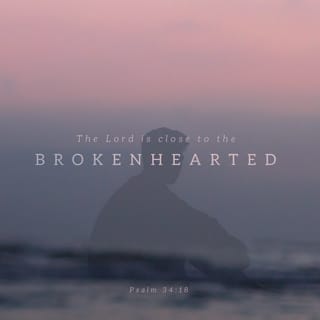 Psalms 34:18 - The LORD is close to the broken-hearted
and saves those who are crushed in spirit.